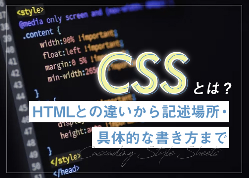 CSSとは？HTMLとの違いから記述場所・具体的な書き方まで