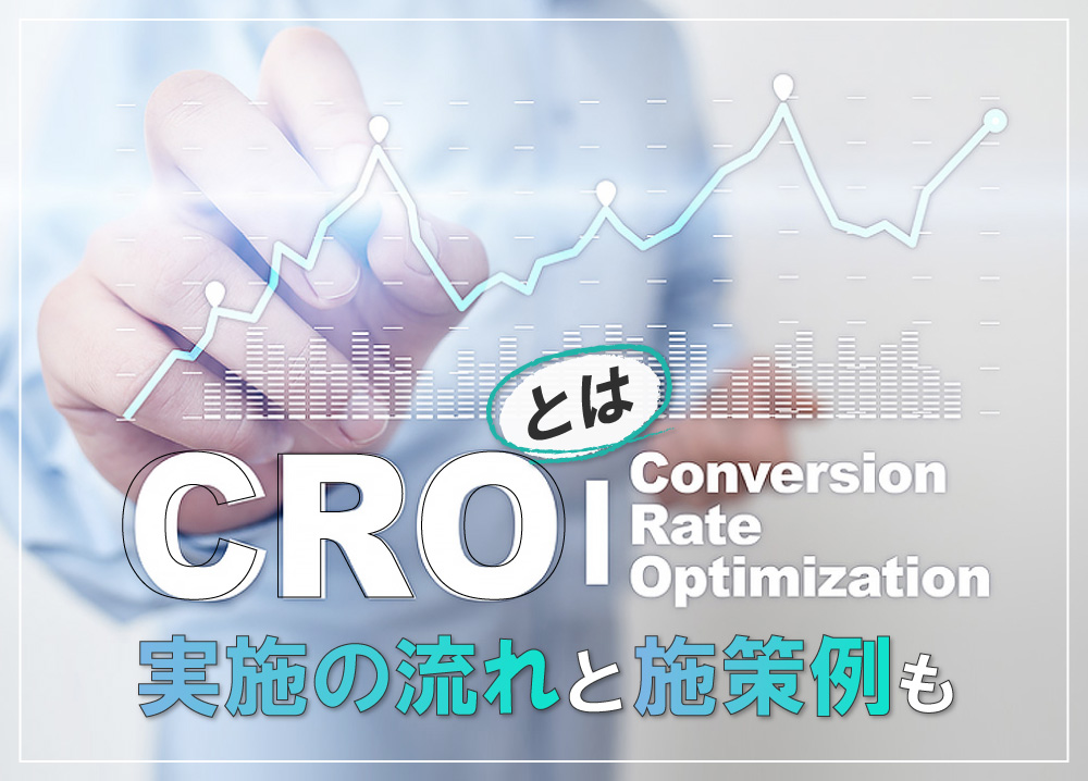 CRO（Conversion Rate Optimization）とは｜実施の流れと施策例も