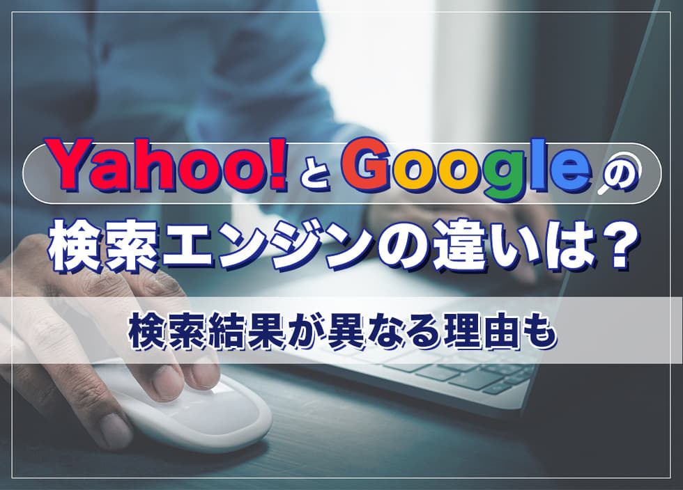 Yahoo!とGoogleの検索エンジンの違いは？検索結果が異なる理由も